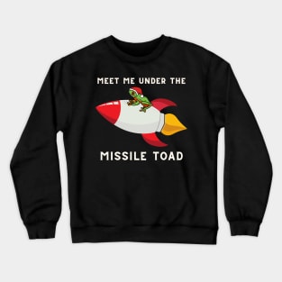 Meet me under the MISSILE TOAD Crewneck Sweatshirt